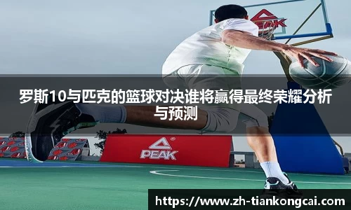 罗斯10与匹克的篮球对决谁将赢得最终荣耀分析与预测